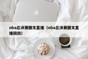 nba总决赛图文直播（nba总决赛图文直播回放）