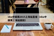 nba中国赛2015上海站直播（nba中国赛上海站回放）